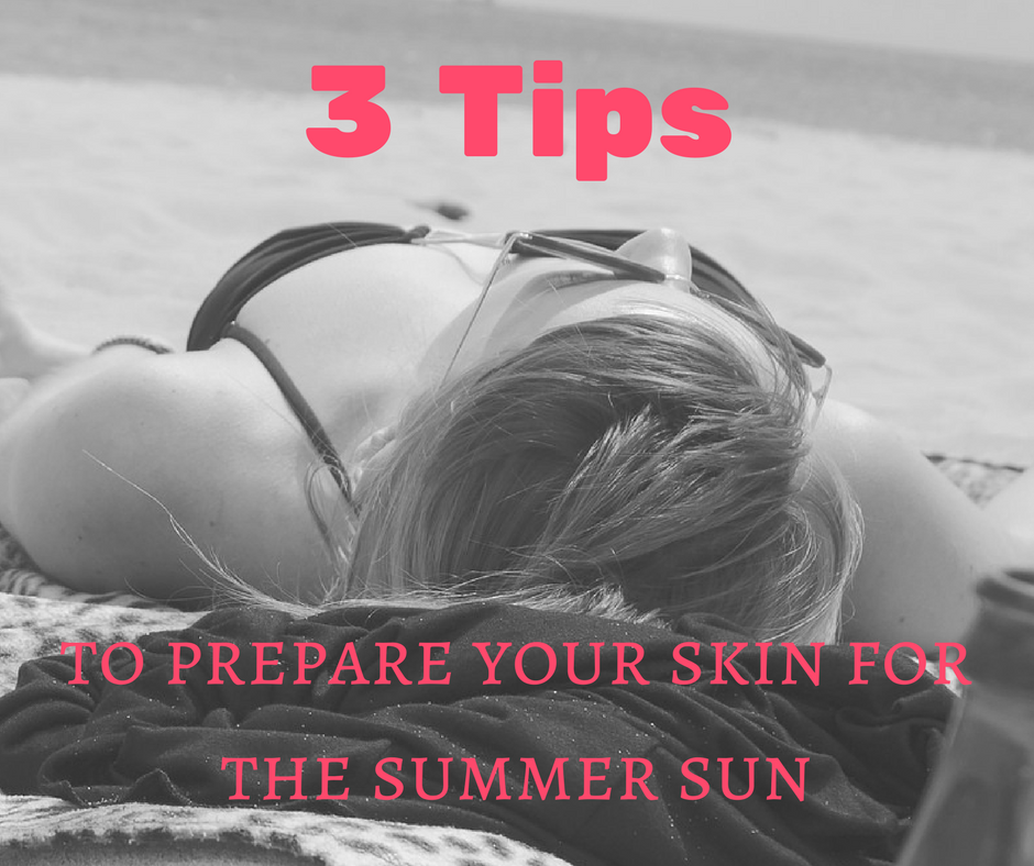 3 Tips to prepare your skin for the summer sun