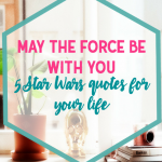 May the force be with you {5 Star Wars quotes for your life}