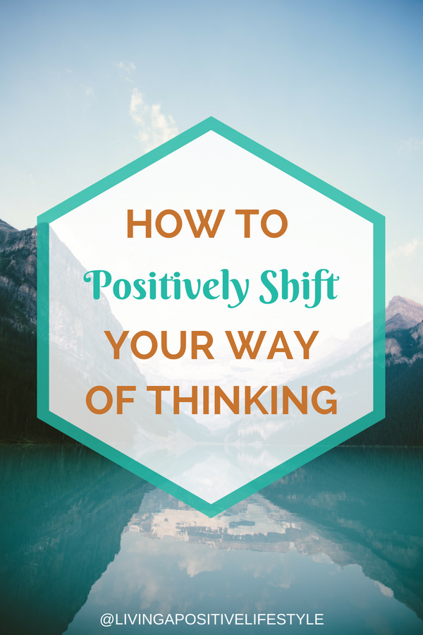 How To Positively Shift Your Way of Thinking